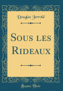 Sous Les Rideaux (Classic Reprint)