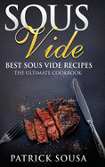 Sous Vide: Best Sous Vide Recipes - The Ultimate Cookbook