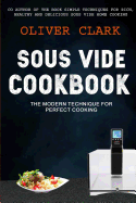 Sous Vide Cookbook: (2 in 1): The Modern Technique for Perfect Cooking (Simple Techniques for Rich, Healthy and Delicious Sous Vide Home Cooking)