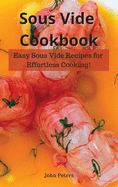 Sous Vide Cookbook: Easy Sous Vide Recipes for Effortless Cooking!