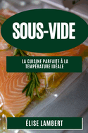 Sous-Vide: La Cuisine Parfaite  la Temprature Idale