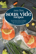 Sous Vide Recipes: Easy And Delicious Recipes For Beginners To Cook At Home Restaurant-Like Dishes With Your Immersion Circulator