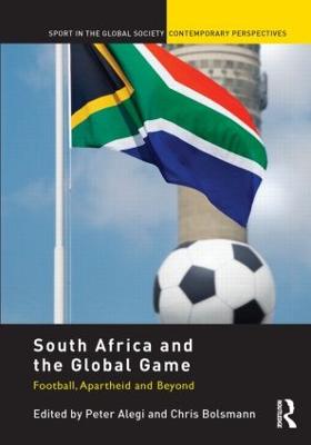 South Africa and the Global Game: Football, Apartheid and Beyond - Alegi, Peter (Editor), and Bolsmann, Chris (Editor)
