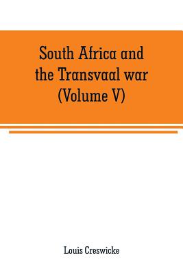 South Africa and the Transvaal war (Volume V): From the disaster at Koorn Spruit to lord roberts's entry into Pretoria - Creswicke, Louis