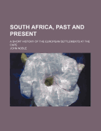 South Africa, Past and Present; A Short History of the European Settlements at the Cape