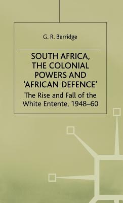 South Africa, the Colonial Powers and 'African Defence': The Rise and Fall of the White Entente, 1948-60 - Berridge, G.