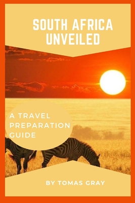 South Africa Unveiled: A Travel Preparation Guide - Gray, Tomas