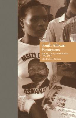 South African Feminisms: Writing, Theory, and Criticism,l990-l994 - Daymond, M.J. (Editor)
