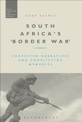 South Africa's 'Border War': Contested Narratives and Conflicting Memories - Baines, Gary, Professor