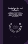 South America and the Pacific: Comprising a Journey Across the Pampas and the Andes, From Buenos Ayres to Valparaiso, Lima, and Panama; With Remarks Upon the Isthmus, Volume 2