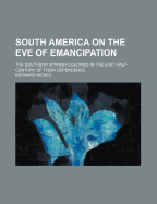 South America on the Eve of Emancipation: The Southern Spanish Colonies in the Last Half-Century of Their Dependence