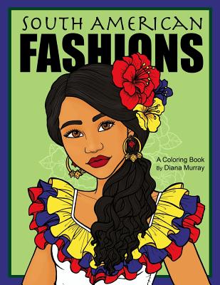 South American Fashions: A Fashion Coloring Book Featuring 26 Beautiful Women From South America - Murray, Diana