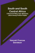 South and South Central Africa; A record of fifteen years' missionary labors among primitive peoples