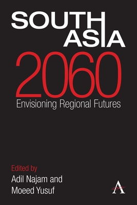 South Asia 2060: Envisioning Regional Futures - Najam, Adil (Editor), and Yusuf, Moeed (Editor)