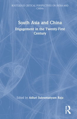 South Asia and China: Engagement in the Twenty-First Century - Raju, Adluri Subramanyam (Editor)