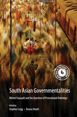 South Asian Governmentalities: Michel Foucault and the Question of Postcolonial Orderings - Legg, Stephen (Editor), and Heath, Deana (Editor)