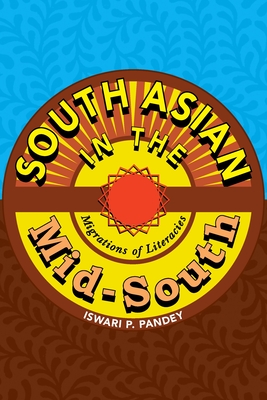 South Asian in the Mid-South: Migrations of Literacies - Pandey, Iswari