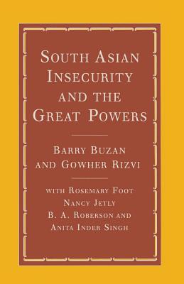 South Asian Insecurity and the Great Powers - Buzan, Barry, and Rizvi, Gowher, and Foot, Rosemary