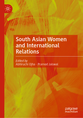 South Asian Women and International Relations - Ojha, Abhiruchi (Editor), and Jaiswal, Pramod (Editor)