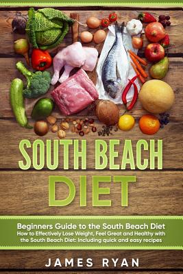 South Beach Diet: Beginners Guide to the South Beach Diet?How to Effectively Lose Weight, Feel Great and Healthy with the South Beach Diet: Including quick and easy recipes - Ryan, James, Fra