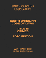 South Carolina Code of Laws Title 16 Crimes 2020 Edition: West Hartford Legal Publishing