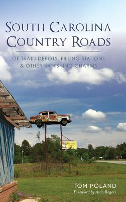 South Carolina Country Roads: Of Train Depots, Filling Stations & Other Vanishing Charms - Poland, Tom, and Rogers, Aida (Foreword by)