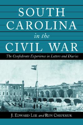 South Carolina in the Civil War: The Confederate Experience in Letters and Diaries - Lee, J Edward (Editor), and Chepesiuk, Ron (Editor)