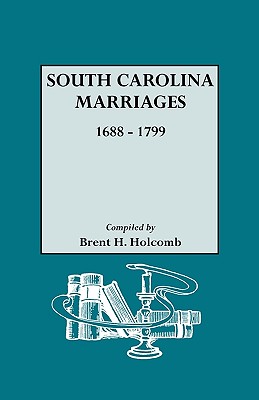 South Carolina Marriages, 1688-1799 By Brent H Holcomb - Alibris