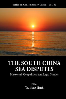 South China Sea Disputes, The: Historical, Geopolitical And Legal Studies - Hsieh, Tsu-sung (Editor)