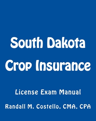 South Dakota Crop Insurance: License Exam Manual - Costello Cpa, Randall M