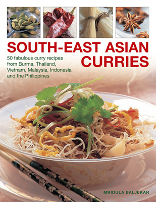 South-East Asian Curries: 50 Fabulous Curry Recipes from Burma, Thailand, Vietnam, Malaysia, Indonesia and the Philippines - Baljekar, Mridula