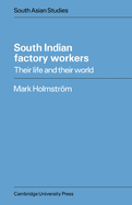 South Indian Factory Workers: Their Life and their World