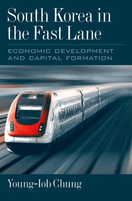 South Korea in the Fast Lane: Economic Development and Capital Formation - Chung, Young-Iob