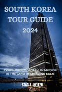 South Korea Tour Guide 2024: Everything You Need to Survive in the Land of Morning Calm
