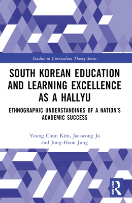 South Korean Education and Learning Excellence as a Hallyu: Ethnographic Understandings of a Nation's Academic Success - Kim, Young Chun, and Jo, Jae-Seong, and Jung, Jung-Hoon