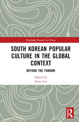 South Korean Popular Culture in the Global Context: Beyond the Fandom - Lim, Sojin (Editor)