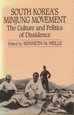 South Korea's Minjung Movement: The Culture and Politics of Dissidence - Wells, Kenneth M (Editor)