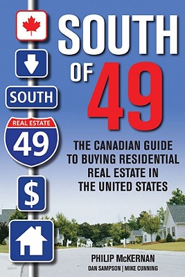 South of 49: The Canadian Guide to Buying Residential Real Estate in the United States - McKernan, Philip, and Sampson, Dan, and Cunning, Mike