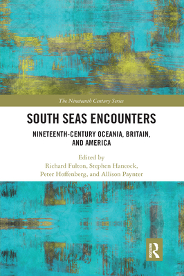 South Seas Encounters: Nineteenth-Century Oceania, Britain, and America - Fulton, Richard (Editor), and Hoffenberg, Peter (Editor), and Hancock, Stephen (Editor)