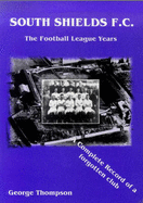 South Shields F C.: The Football League Years - A Complete Record of a Forgotten Club