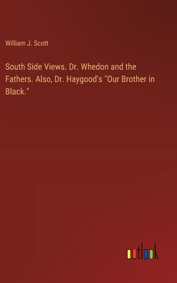 South Side Views. Dr. Whedon and the Fathers. Also, Dr. Haygood's "Our Brother in Black." - Scott, William J