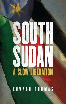 South Sudan: A Slow Liberation - Thomas, Edward