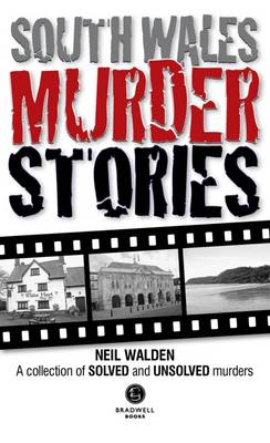 South Wales Murder Stories: Recalling the Events of Some of South Wales: A Collection of Solved and Unsolved Murders - Walden, Neil