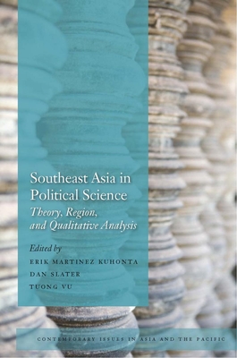 Southeast Asia in Political Science: Theory, Region, and Qualitative Analysis - Kuhonta, Erik Martinez (Editor), and Slater, Dan (Editor), and Vu, Tuong (Editor)