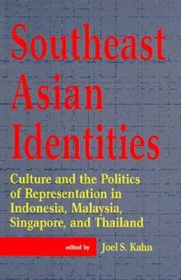 Southeast Asian Identities: Culture and the Politics of Representation in Indonesia, Malaysia, Singapore and Thailand - Kahn, Joel S, Professor (Editor)