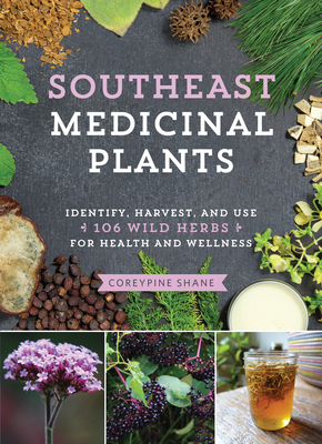 Southeast Medicinal Plants: Identify, Harvest, and Use 106 Wild Herbs for Health and Wellness - Shane, Coreypine