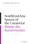 Southeastasia: Spaces of the Curatorial/R?ume Des Kuratorischen--Jahresring 63