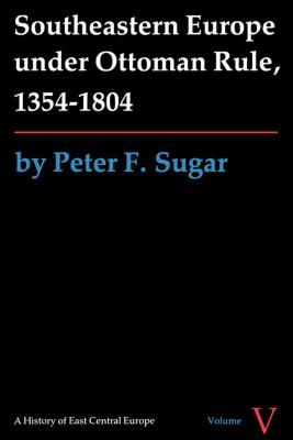 Southeastern Europe under Ottoman Rule, 1354-1804 - Sugar, Peter F.