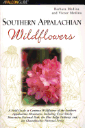 Southern Appalachian Wildflowers: A Field Guide to Common Wildflowers of the Southern Appalachian Mountains, Including Great Smoky Mountains National Park, the Blue Ridge Parkway, and the Chattahoochee National Forest