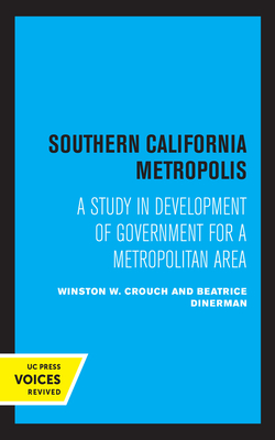 Southern California Metropolis: A Study in Development of Government for a Metropolitan Area - Crouch, Winston W, and Dinerman, Beatrice